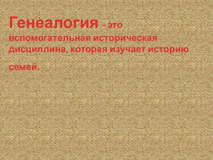 Генеалогия - это вспомогательная историческая дисциплина, которая изучает историю семей.