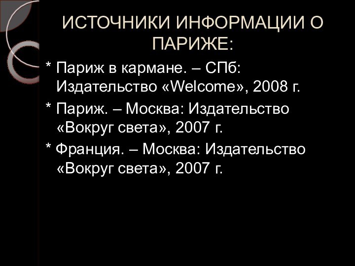 ИСТОЧНИКИ ИНФОРМАЦИИ О ПАРИЖЕ:* Париж в кармане. – СПб: Издательство «Welcome», 2008