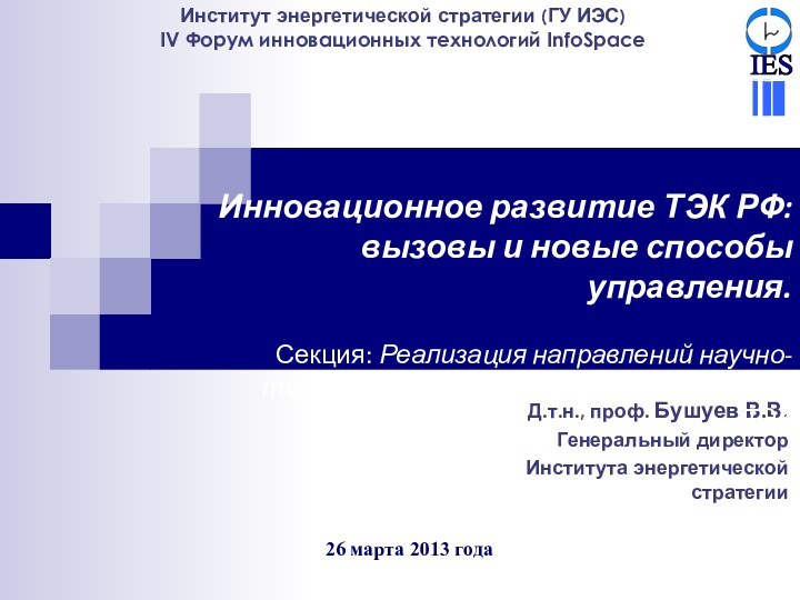 Институт энергетической стратегии (ГУ ИЭС)IV Форум инновационных технологий InfoSpace 26 марта 2013