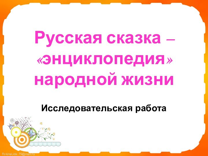 Русская сказка – «энциклопедия» народной жизниИсследовательская работа