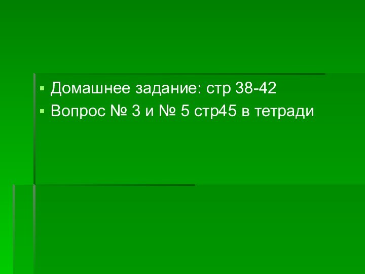 Домашнее задание: стр 38-42Вопрос № 3 и № 5 стр45 в тетради