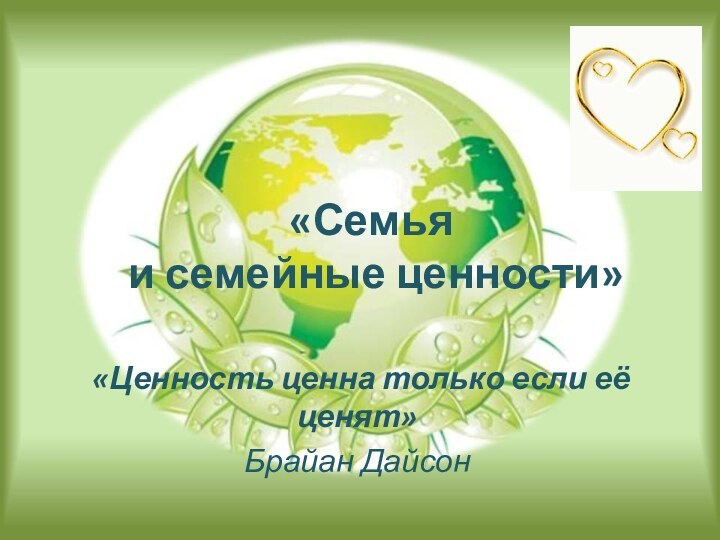 «Семья  и семейные ценности» «Ценность ценна только если её ценят»Брайан Дайсон