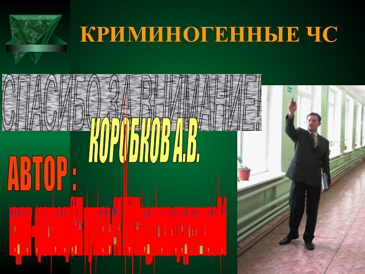 КРИМИНОГЕННЫЕ ЧССПАСИБО ЗА ВНИМАНИЕ! АВТОР : КОРОБКОВ А.В. педагог - организатор ОБЖ