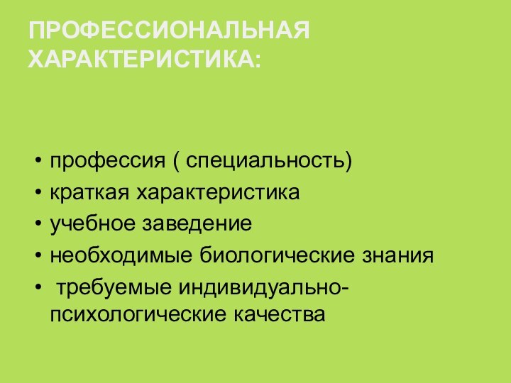 Профессиональная характеристика:   профессия ( специальность)краткая характеристикаучебное заведениенеобходимые биологические знания требуемые индивидуально- психологические качества