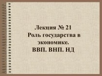 Роль государства в экономике страны. ВВП. ВНП. НД