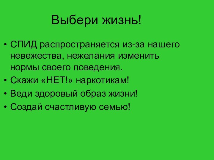 Выбери жизнь!СПИД распространяется из-за нашего невежества, нежелания изменить нормы своего поведения.Скажи «НЕТ!»