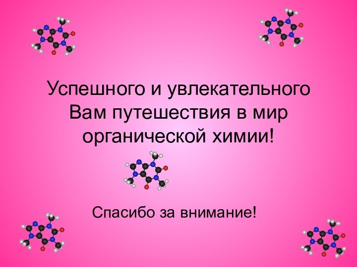 Успешного и увлекательного Вам путешествия в мир органической химии!Спасибо за внимание!