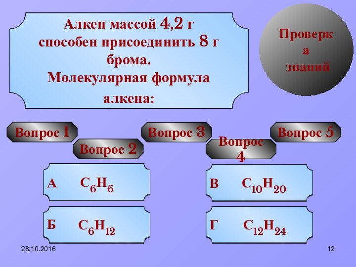 Проверка знанийВопрос 1УРА!Попробуй ещеПопробуй ещеПопробуй ещеCnH2n+2АCnH2nВCnH2n-2ГCnH2n-6БОбщая формула алкеновУРА!Попробуй ещеПопробуй ещеПопробуй ещеsp2,sp2,sp2Аsp,sp,sp2БТип гибридизации