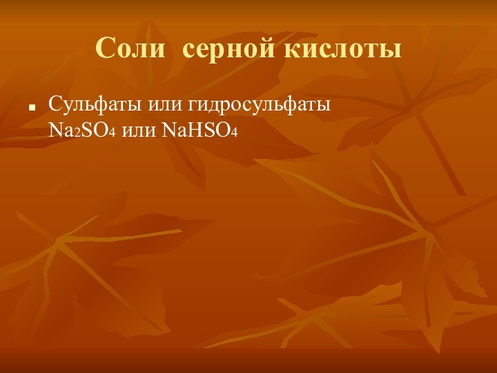 Соли серной кислотыCульфаты или гидросульфаты         Na2SO4 или NaHSO4