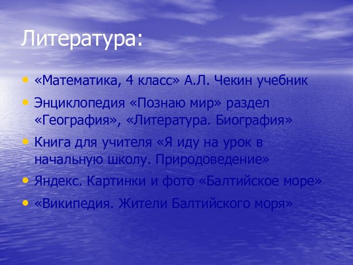 Литература:«Математика, 4 класс» А.Л. Чекин учебникЭнциклопедия «Познаю мир» раздел «География», «Литература. Биография»Книга