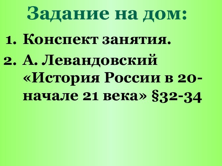 Задание на дом:Конспект занятия.А. Левандовский «История России в 20- начале 21 века» §32-34