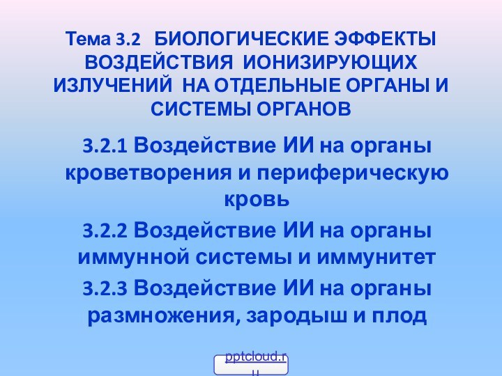 Тема 3.2  БИОЛОГИЧЕСКИЕ ЭФФЕКТЫ ВОЗДЕЙСТВИЯ ИОНИЗИРУЮЩИХ ИЗЛУЧЕНИЙ НА ОТДЕЛЬНЫЕ ОРГАНЫ