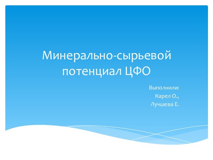 Минерально-сырьевой потенциал ЦФОВыполнили:Карел О.,Лучшева Е.