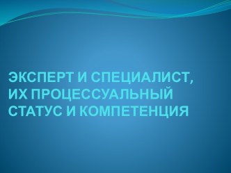 ЭКСПЕРТ И СПЕЦИАЛИСТ, ИХ ПРОЦЕССУАЛЬНЫЙ СТАТУС И КОМПЕТЕНЦИЯ