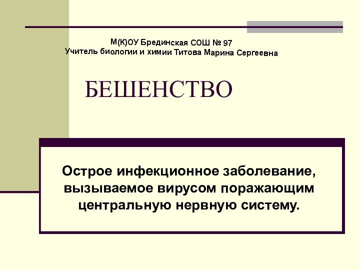 БЕШЕНСТВООстрое инфекционное заболевание, вызываемое вирусом поражающим центральную нервную систему.М(К)ОУ Брединская СОШ №