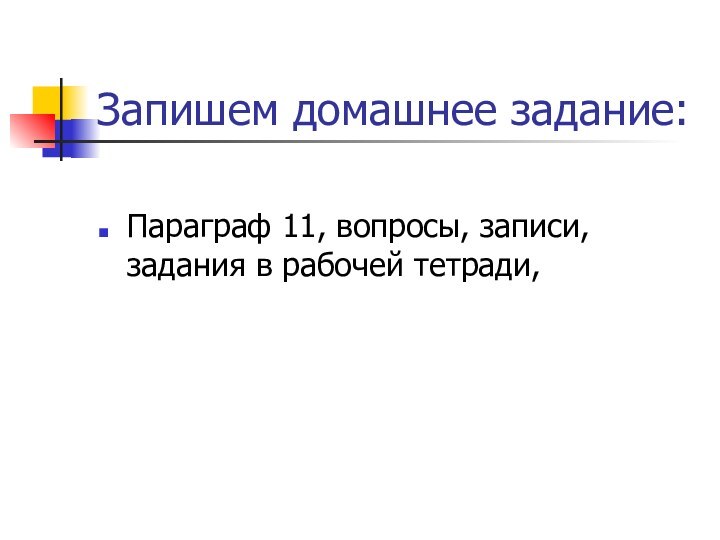 Запишем домашнее задание:Параграф 11, вопросы, записи, задания в рабочей тетради,