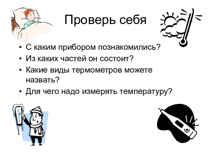 Проверь себяС каким прибором познакомились?Из каких частей он состоит?Какие виды термометров можете