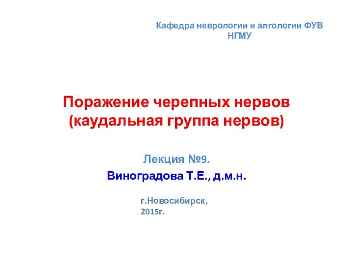 Поражение черепных нервов (каудальная группа нервов)Лекция №9.Виноградова Т.Е., д.м.н.Кафедра неврологии и алгологии ФУВ НГМУг.Новосибирск, 2015г.