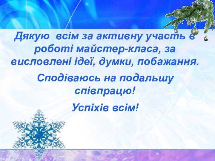 Дякую всім за активну участь в роботі майстер-класа, за висловлені ідеї, думки,