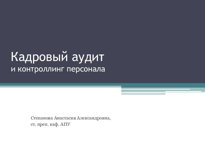 Кадровый аудит  и контроллинг персоналаСтепанова Анастасия Александровна,ст. преп. каф. АПУ