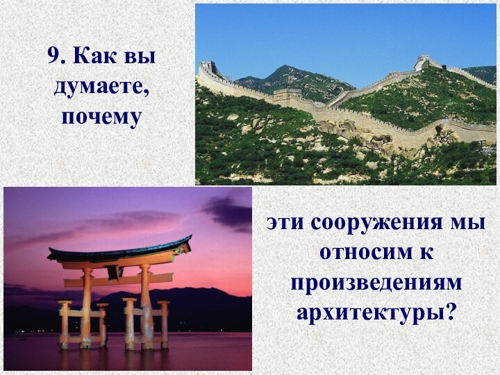 9. Как вы думаете, почемуэти сооружения мы относим к произведениям архитектуры?