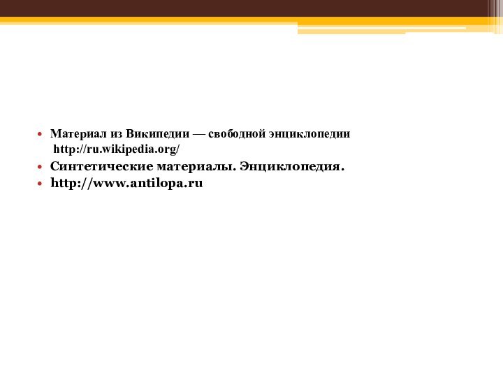 Материал из Википедии — свободной энциклопедии  http://ru.wikipedia.org/ Синтетические материалы. Энциклопедия.http://www.antilopa.ru