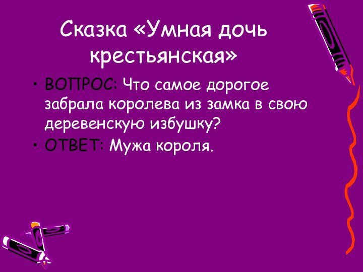 Сказка «Умная дочь крестьянская»ВОПРОС: Что самое дорогое забрала королева из замка в