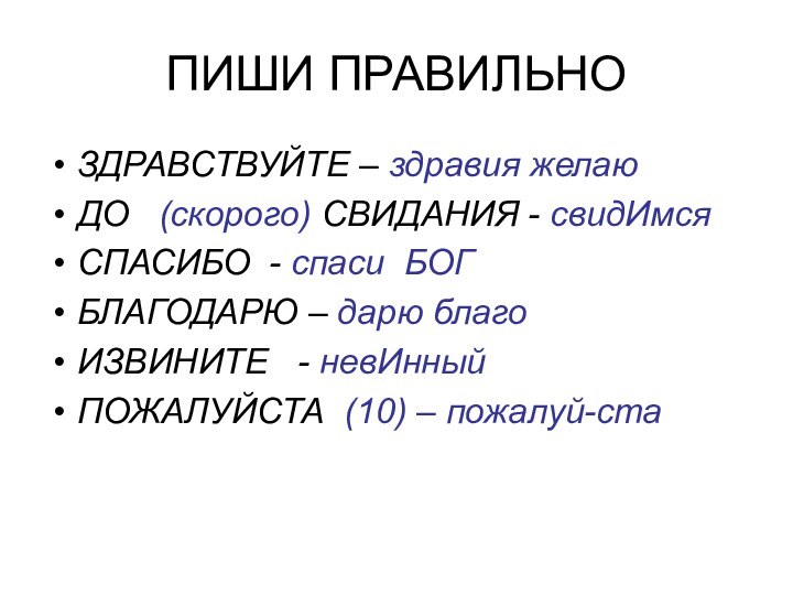 ПИШИ ПРАВИЛЬНОЗДРАВСТВУЙТЕ – здравия желаюДО  (скорого) СВИДАНИЯ - свидИмсяСПАСИБО - спаси