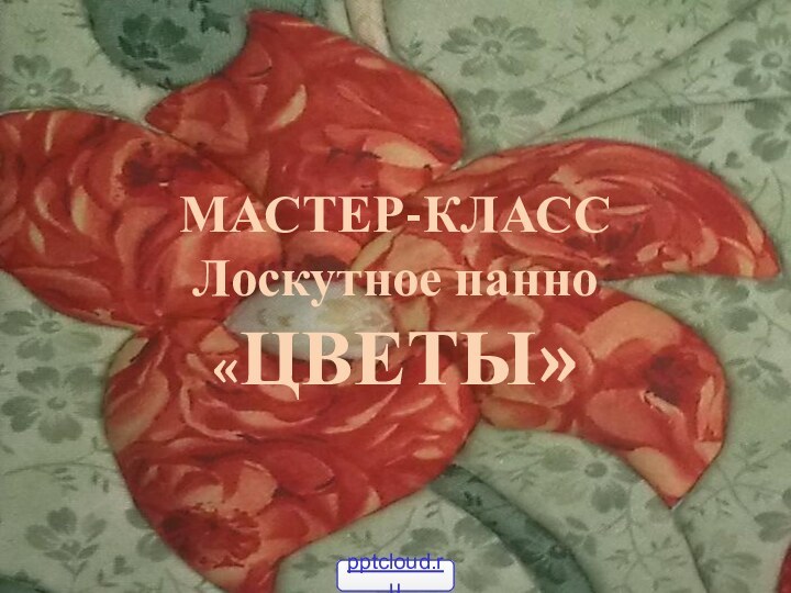 МАСТЕР-КЛАСС Лоскутное панно «ЦВЕТЫ»