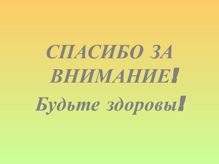 СПАСИБО ЗА ВНИМАНИЕ!Будьте здоровы!