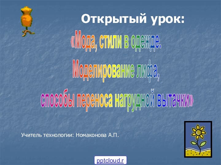 «Мода, стили в одежде.Моделирование лифа, способы переноса нагрудной вытачки»Открытый урок:Учитель технологии: Номаконова А.П.