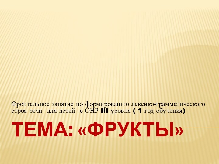 Тема: «Фрукты»Фронтальное занятие по формированию лексико-грамматического строя речи для детей с ОНР