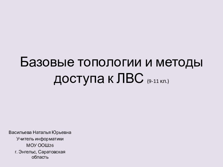 Базовые топологии и методы доступа к ЛВС (9-11 кл.)Васильева Наталья ЮрьевнаУчитель информатики