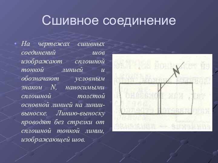 Сшивное соединениеНа чертежах сшивных соединений шов изображают сплошной тонкой линией и обозначают