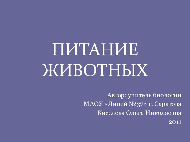 ПИТАНИЕ ЖИВОТНЫХАвтор: учитель биологииМАОУ «Лицей №37» г. Саратова Киселева Ольга Николаевна 2011