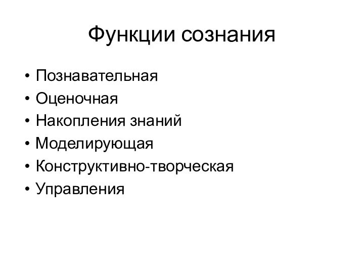 Функции сознанияПознавательнаяОценочнаяНакопления знанийМоделирующаяКонструктивно-творческаяУправления