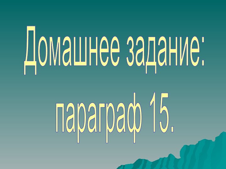 Домашнее задание:параграф 15.