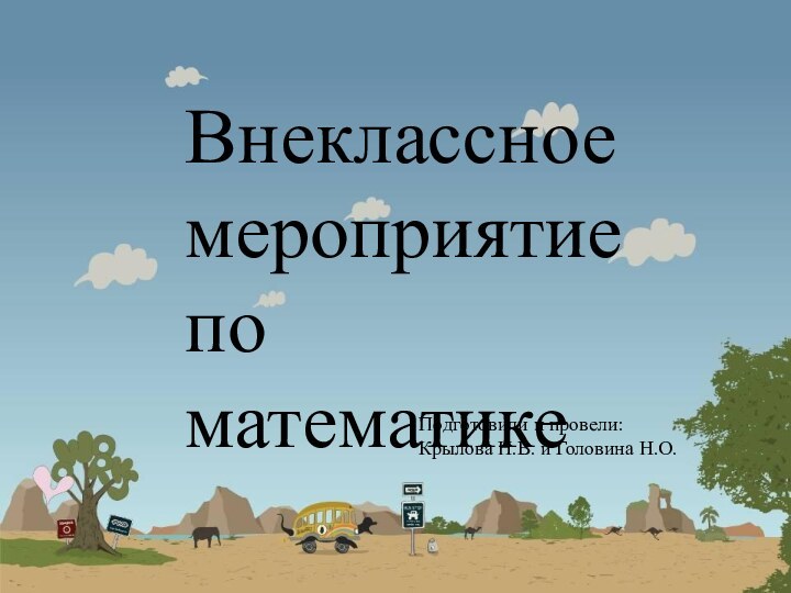 Внеклассное мероприятие по математикеПодготовили и провели:Крылова Н.В. и Головина Н.О.