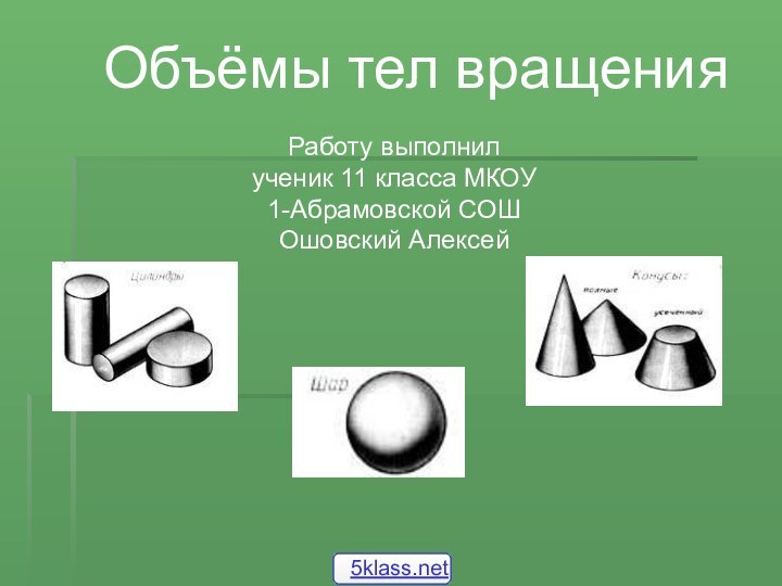 Объёмы тел вращенияРаботу выполнил ученик 11 класса МКОУ 1-Абрамовской СОШ Ошовский Алексей