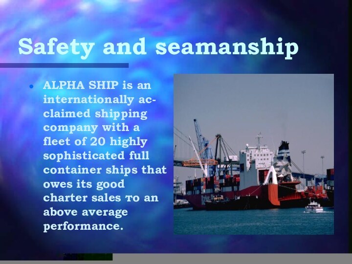 Safety and seamanshipALPHA SHIP is an internationally ас- claimed shipping company with