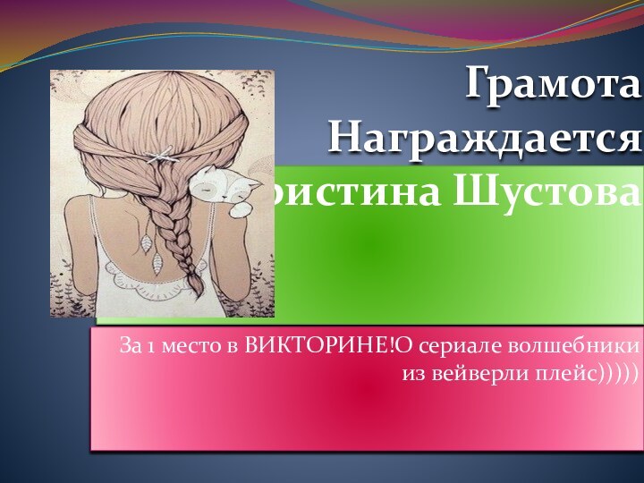 Грамота Награждается Кристина Шустова  За 1 место в ВИКТОРИНЕ!О сериале волшебники из вейверли плейс)))))