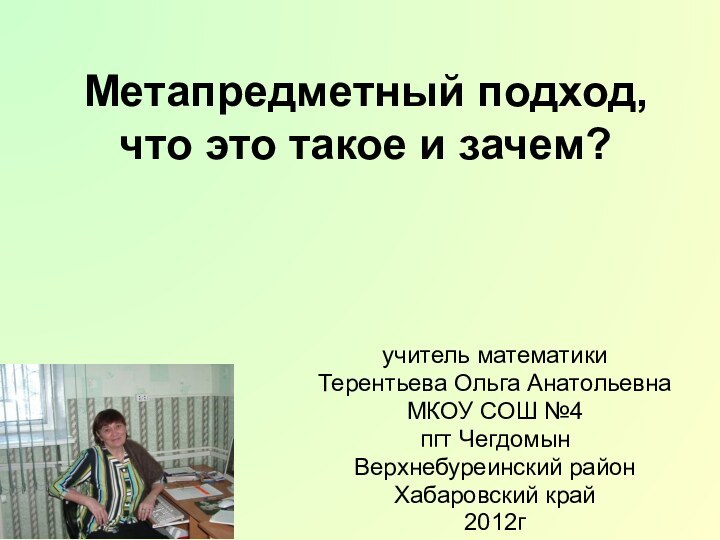 Метапредметный подход, что это такое и зачем?учитель математики Терентьева Ольга АнатольевнаМКОУ СОШ