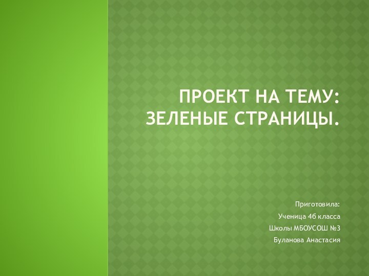 Проект на тему: зеленые страницы.  Приготовила:Ученица 4б классаШколы МБОУСОШ №3Буланова Анастасия