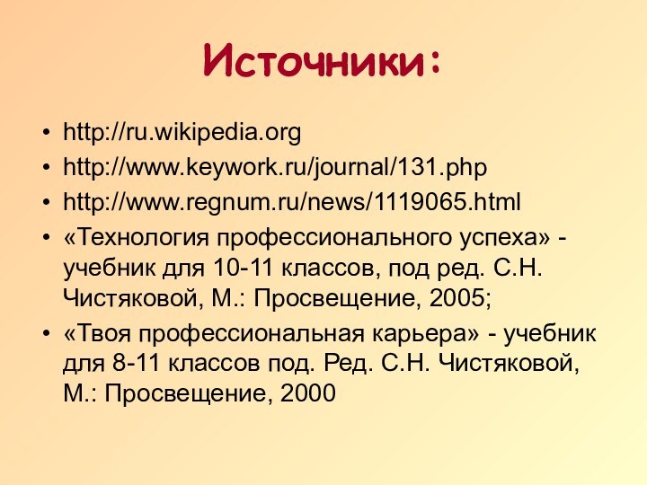 Источники:http://ru.wikipedia.orghttp://www.keywork.ru/journal/131.phphttp://www.regnum.ru/news/1119065.html«Технология профессионального успеха» - учебник для 10-11 классов, под ред. С.Н. Чистяковой,