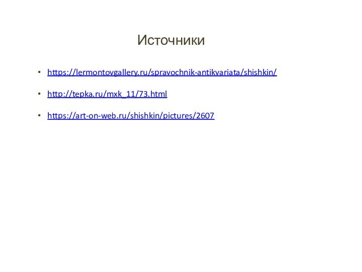 https://lermontovgallery.ru/spravochnik-antikvariata/shishkin/http://tepka.ru/mxk_11/73.htmlhttps://art-on-web.ru/shishkin/pictures/2607Источники