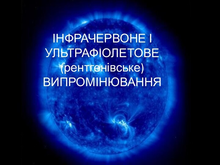 ІНФРАЧЕРВОНЕ І УЛЬТРАФІОЛЕТОВЕ (рентгенівське) ВИПРОМІНЮВАННЯ