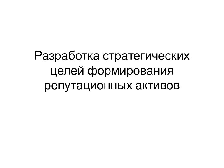 Разработка стратегических целей формирования репутационных активов