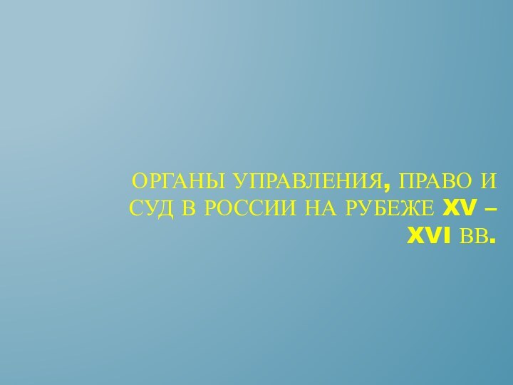 Органы управления, право и суд в России на рубеже XV – XVI вв.