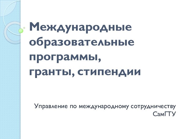 Международные образовательные программы, гранты, стипендииУправление по международному сотрудничеству СамГТУ