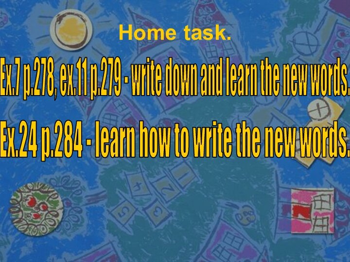 Home task.Ex.7 p.278, ex.11 p.279 - write down and learn the new